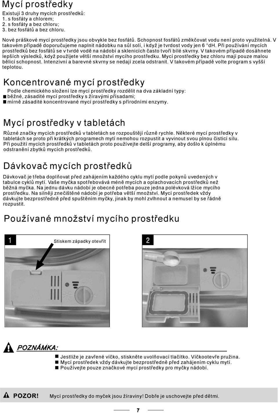 Při používání mycích prostředků bez fosfátů se v tvrdé vodě na nádobí a sklenicích často tvoří bílé skvrny.