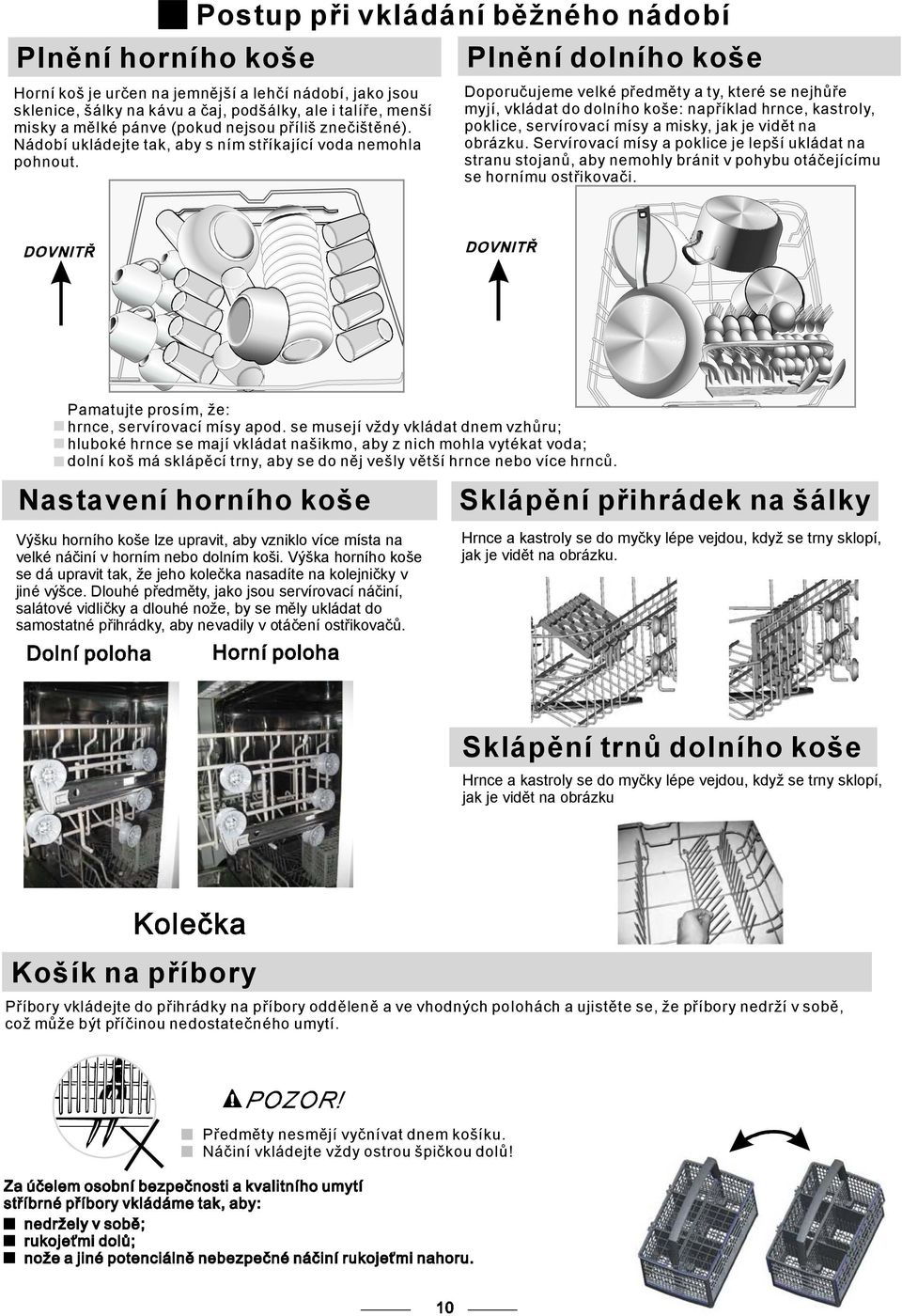 Doporučujeme velké předměty a ty, které se nejhůře myjí, vkládat do dolního koše: například hrnce, kastroly, poklice, servírovací mísy a misky, jak je vidět na obrázku.