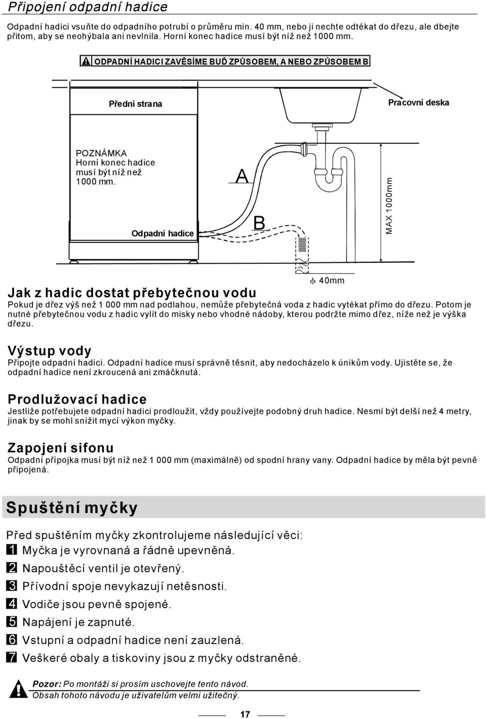 A Odpadní hadice B Jak z hadic dostat přebytečnou vodu φ 40mm Pokud je dřez výš než 1 000 mm nad podlahou, nemůže přebytečná voda z hadic vytékat přímo do dřezu.