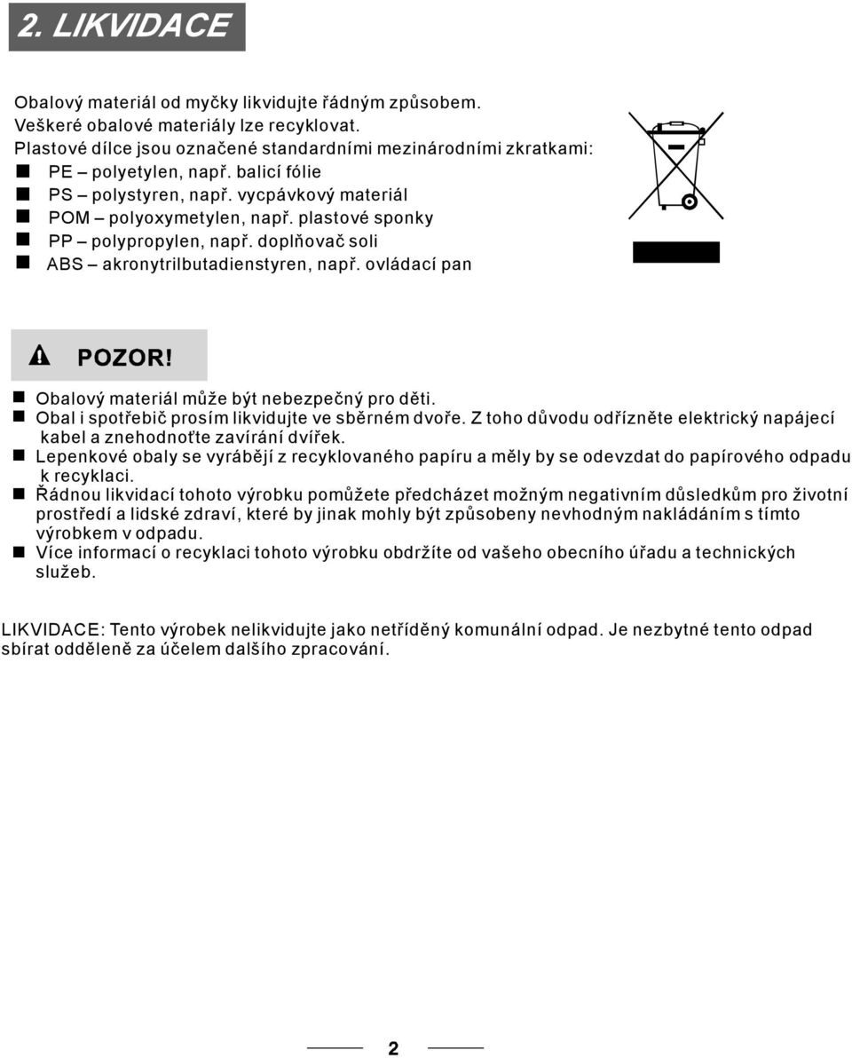 ovládací pan Obalový materiál může být nebezpečný pro děti. Obal i spotřebič prosím likvidujte ve sběrném dvoře. Z toho důvodu odřízněte elektrický napájecí kabel a znehodnoťte zavírání dvířek.