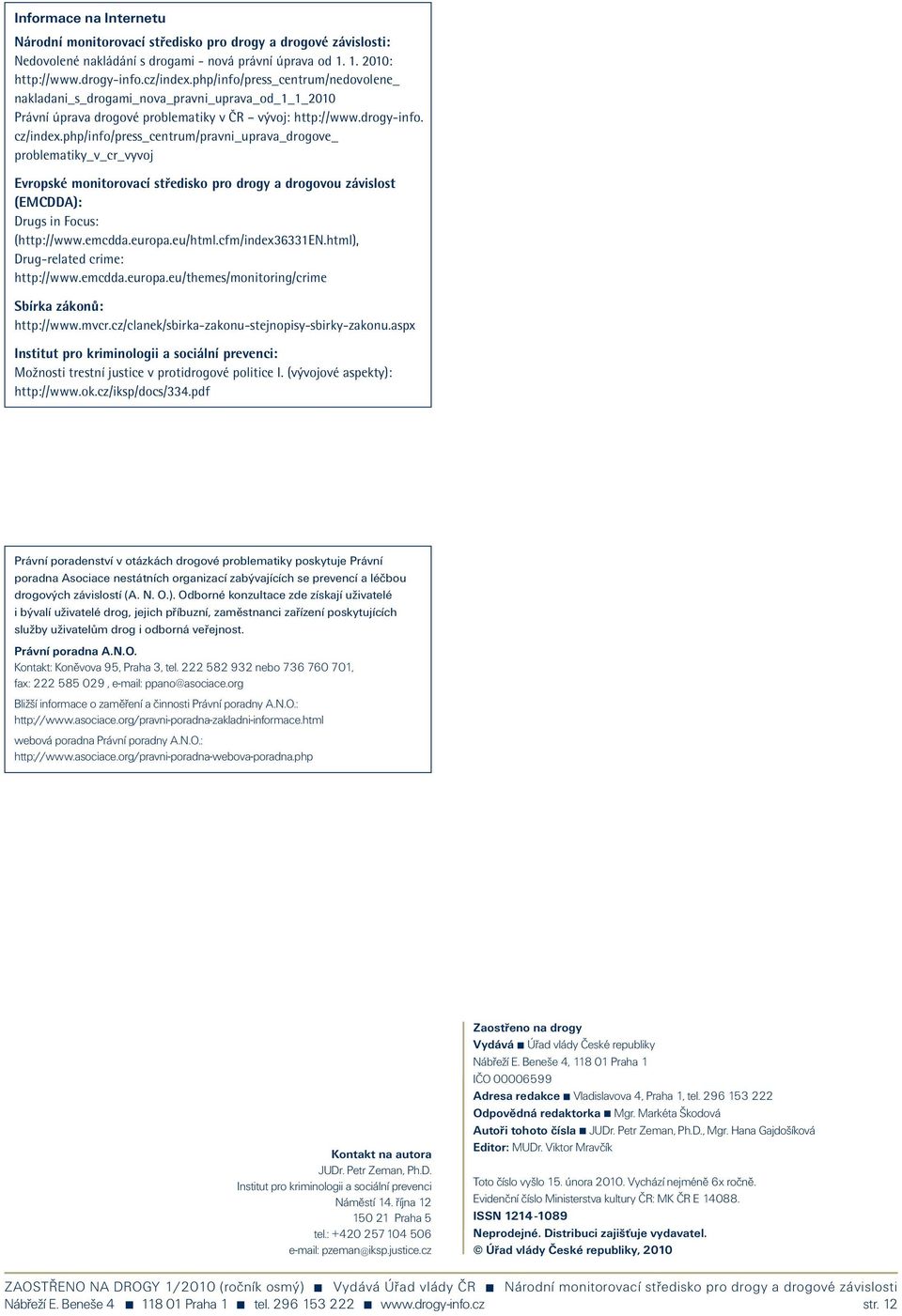 php/info/press_centrum/pravni_uprava_drogove_ problematiky_v_cr_vyvoj Evropské monitorovací středisko pro drogy a drogovou závislost (EMCDDA): Drugs in Focus: (http://www.emcdda.europa.eu/html.