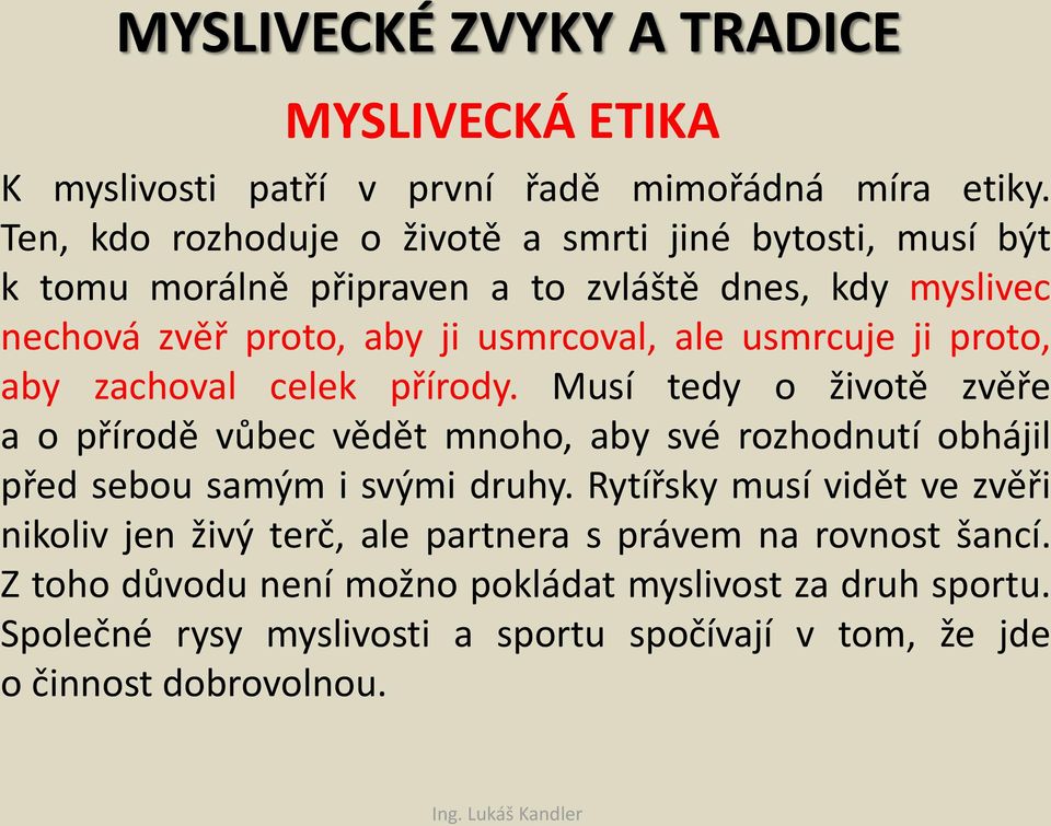 usmrcuje ji proto, aby zachoval celek přírody. Musí tedy o životě zvěře a o přírodě vůbec vědět mnoho, aby své rozhodnutí obhájil před sebou samým i svými druhy.