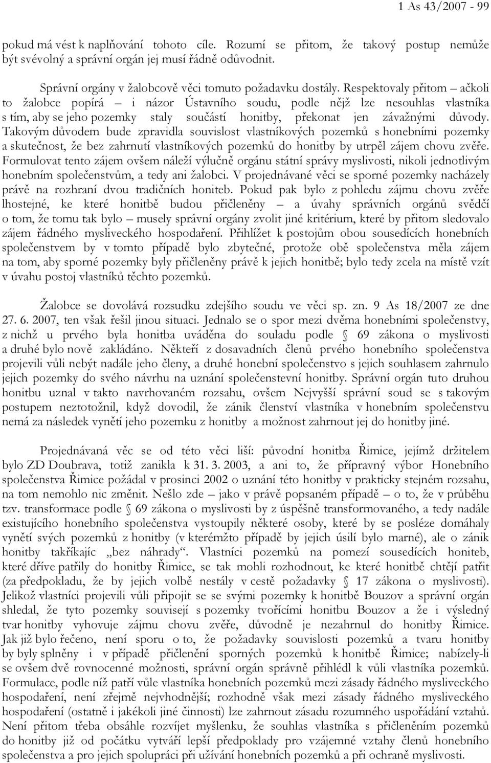 Respektovaly přitom ačkoli to žalobce popírá i názor Ústavního soudu, podle nějž lze nesouhlas vlastníka s tím, aby se jeho pozemky staly součástí honitby, překonat jen závažnými důvody.