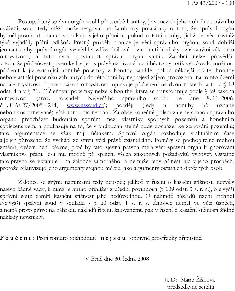 Přesný průběh hranice je věcí správního orgánu; soud dohlíží jen na to, aby správní orgán vysvětlil a zdůvodnil své rozhodnutí hledisky uznávanými zákonem o myslivosti, a tuto svou povinnost správní