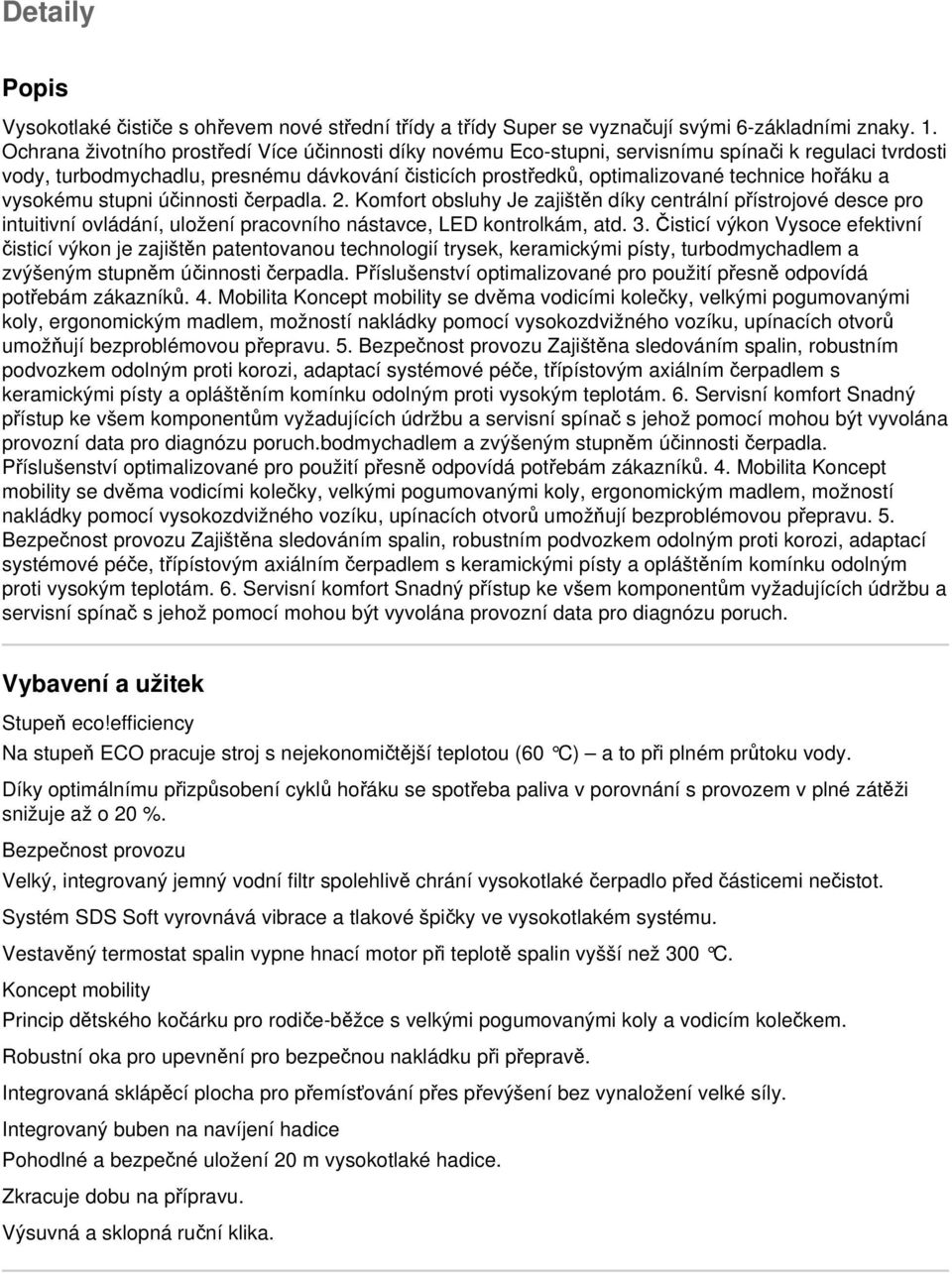 a vysokému stupni účinnosti čerpadla. 2. Komfort obsluhy Je zajištěn díky centrální přístrojové desce pro intuitivní ovládání, uložení pracovního nástavce, LED kontrolkám, atd. 3.