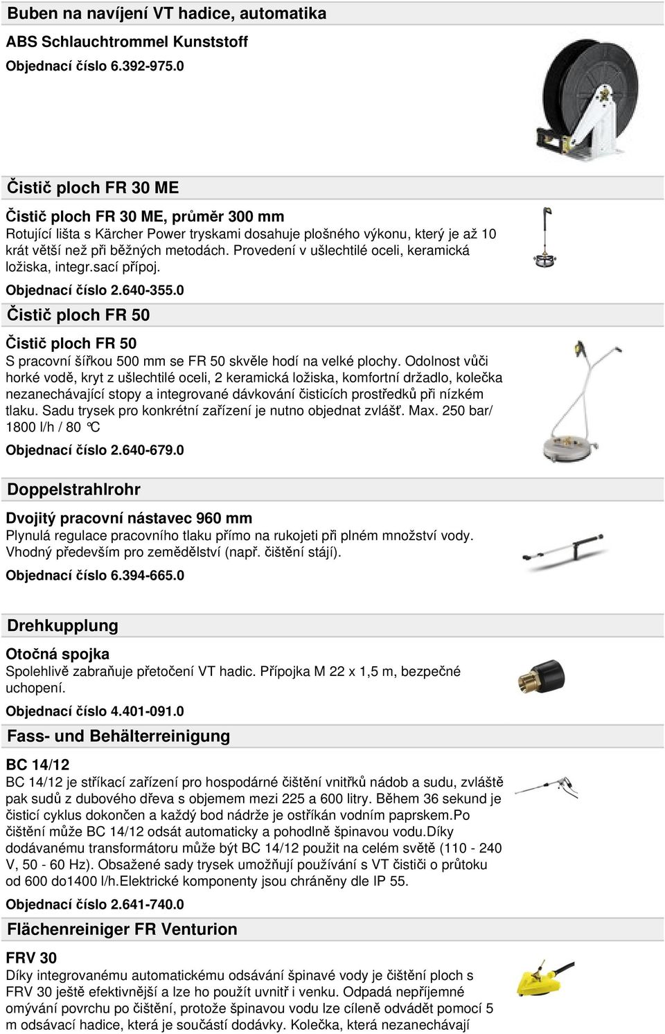 Provedení v ušlechtilé oceli, keramická ložiska, integr.sací přípoj. Objednací číslo 2.640-355.0 Čistič ploch FR 50 Čistič ploch FR 50 S pracovní šířkou 500 mm se FR 50 skvěle hodí na velké plochy.