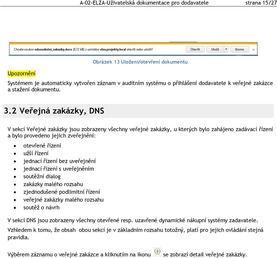 2 Veřejná zakázky, DNS V sekcí Veřejné zakázky jsou zobrazeny všechny veřejné zakázky, u kterých bylo zahájeno zadávací řízení a bylo provedeno jejich zveřejnění: otevřené řízení užší řízení jednací