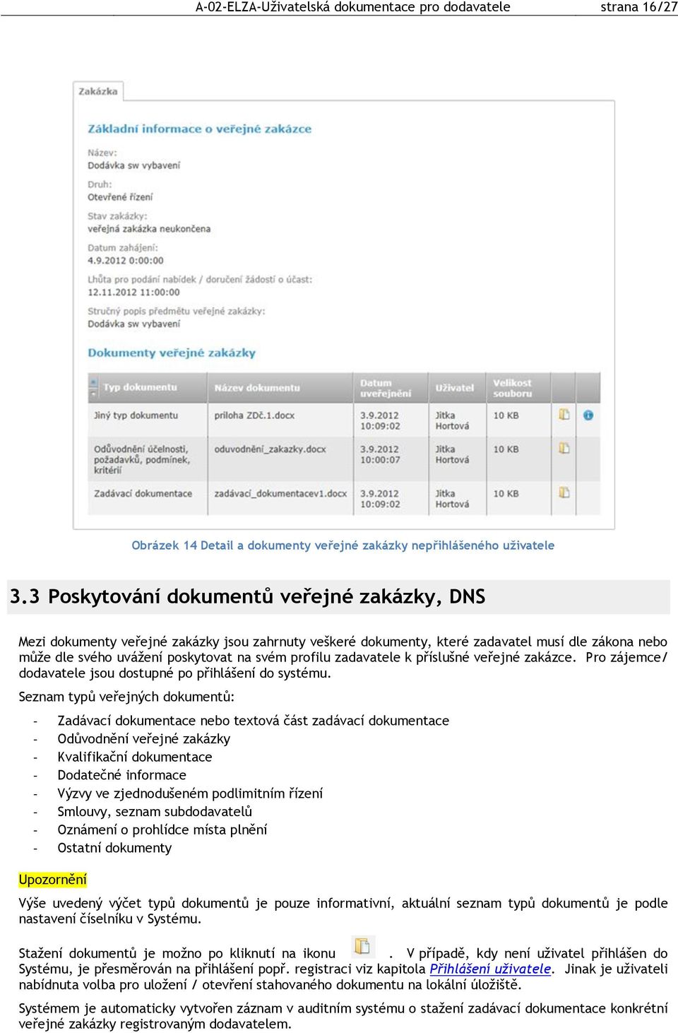 zadavatele k příslušné veřejné zakázce. Pro zájemce/ dodavatele jsou dostupné po přihlášení do systému.