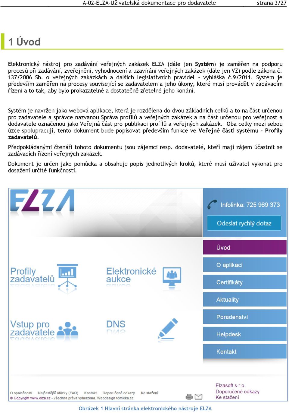 Systém je především zaměřen na procesy související se zadavatelem a jeho úkony, které musí provádět v zadávacím řízení a to tak, aby bylo prokazatelné a dostatečně zřetelné jeho konání.