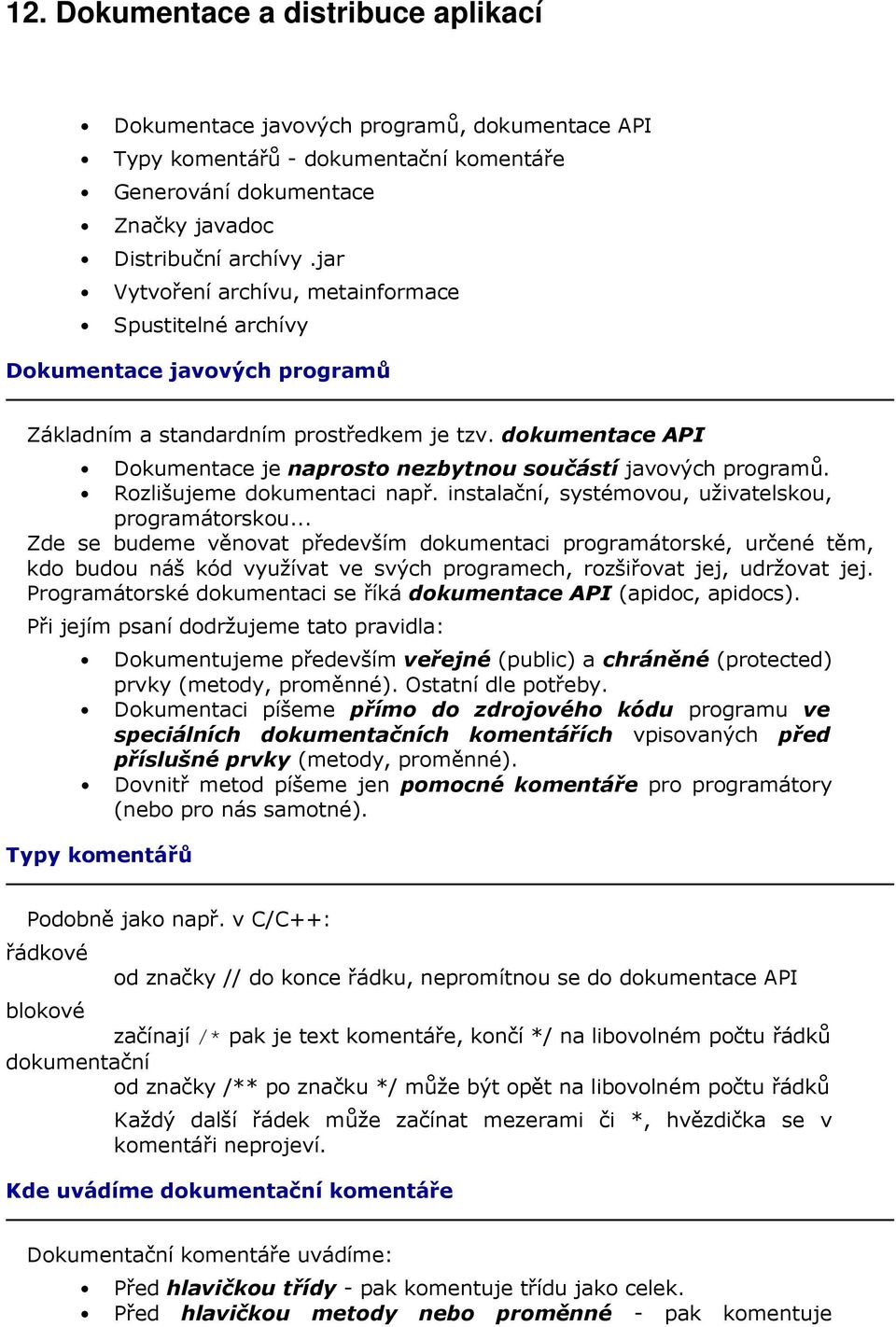 dokumentace API Dokumentace je naprosto nezbytnou součástí javových programů. Rozlišujeme dokumentaci např. instalační, systémovou, uživatelskou, programátorskou.