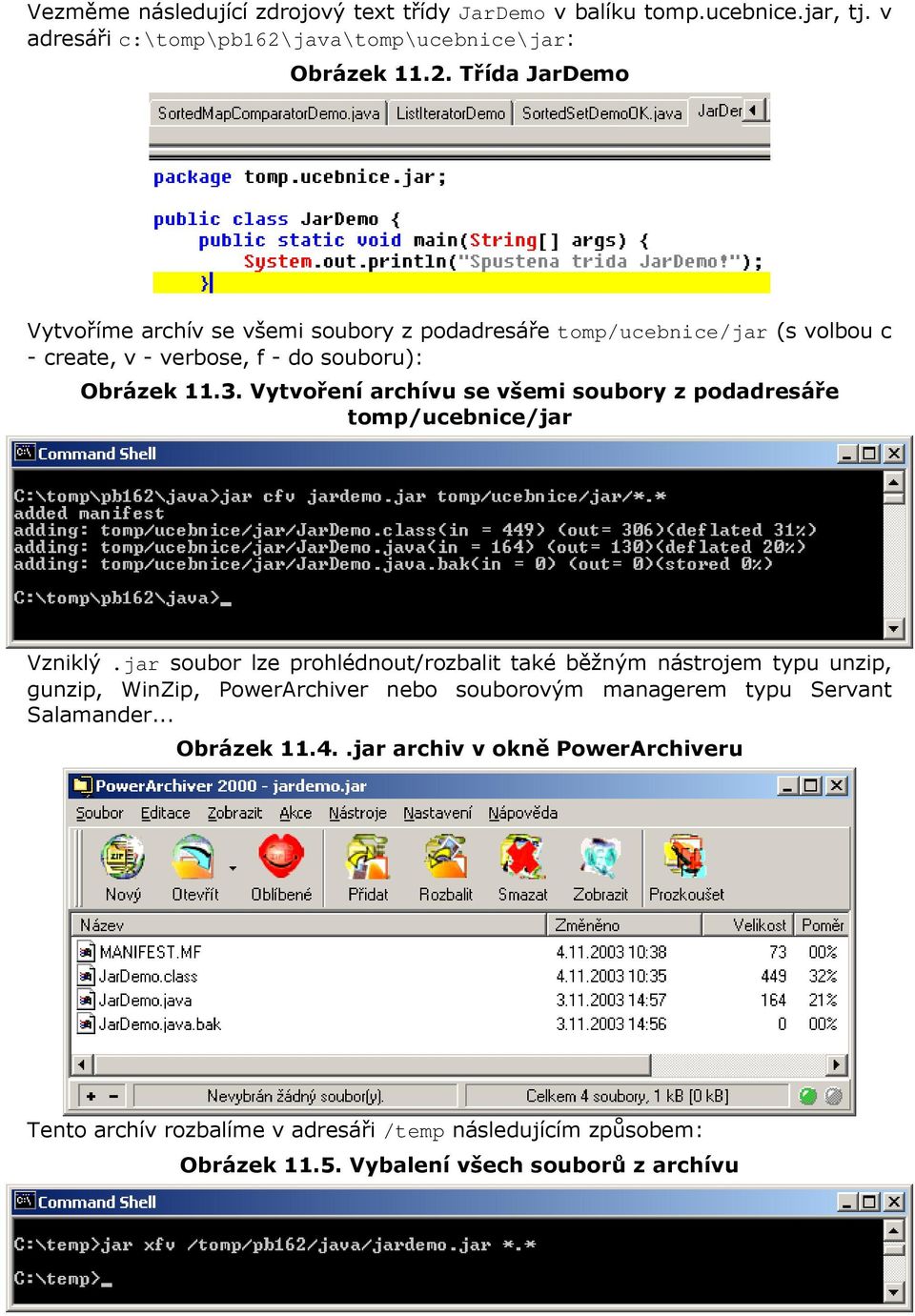 Třída JarDemo Vytvoříme archív se všemi soubory z podadresáře tomp/ucebnice/jar (s volbou c - create, v - verbose, f - do souboru): Obrázek 11.3.