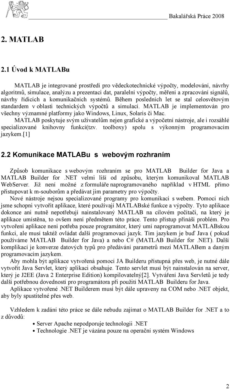 řídicích a komunikačních systémů. Během posledních let se stal celosvětovým standardem v oblasti technických výpočtů a simulací.