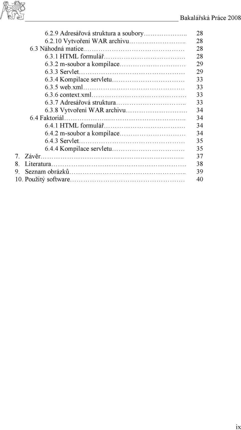 34 6.4 Faktoriál..... 34 6.4.1 HTML formulář. 34 6.4.2 m-soubor a kompilace 34 6.4.3 Servlet 35 6.4.4 Kompilace servletu 35 7.