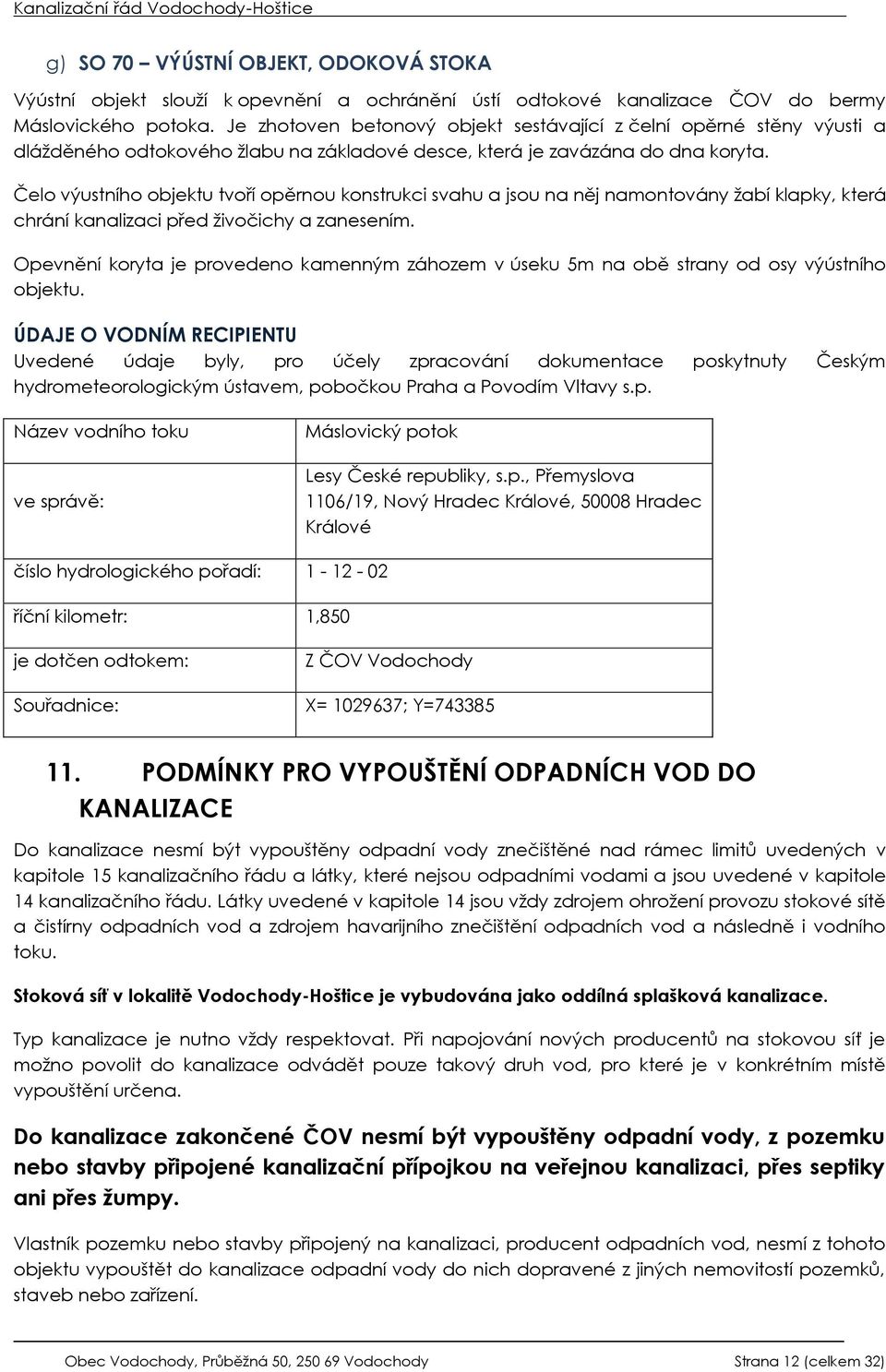 Čelo výustního objektu tvoří opěrnou konstrukci svahu a jsou na něj namontovány žabí klapky, která chrání kanalizaci před živočichy a zanesením.