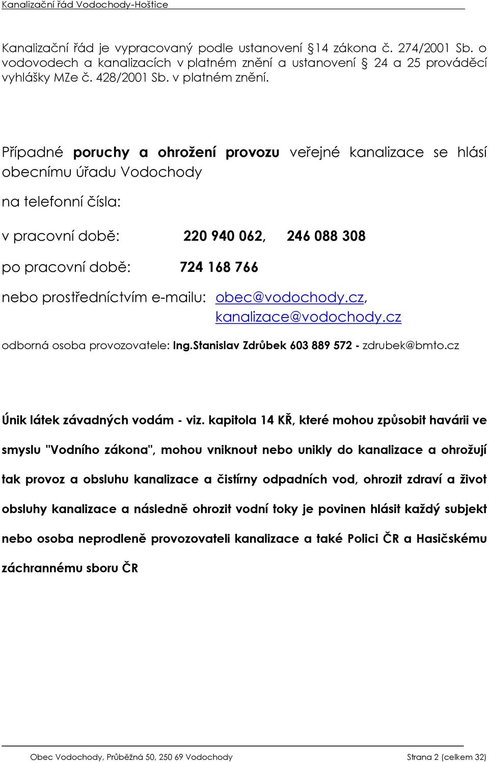 Případné poruchy a ohrožení provozu veřejné kanalizace se hlásí obecnímu úřadu Vodochody na telefonní čísla: v pracovní době: 220 940 062, 246 088 308 po pracovní době: 724 168 766 nebo