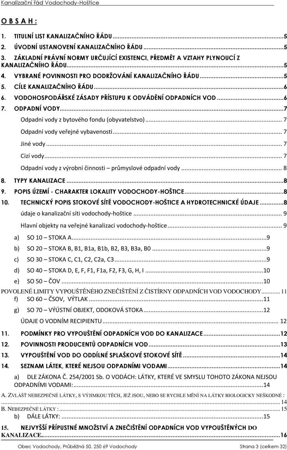 ..7 Odpadní vody z bytového fondu (obyvatelstvo)... 7 Odpadní vody veřejné vybavenosti... 7 Jiné vody... 7 Cizí vody... 7 Odpadní vody z výrobní činnosti průmyslové odpadní vody... 8 8.