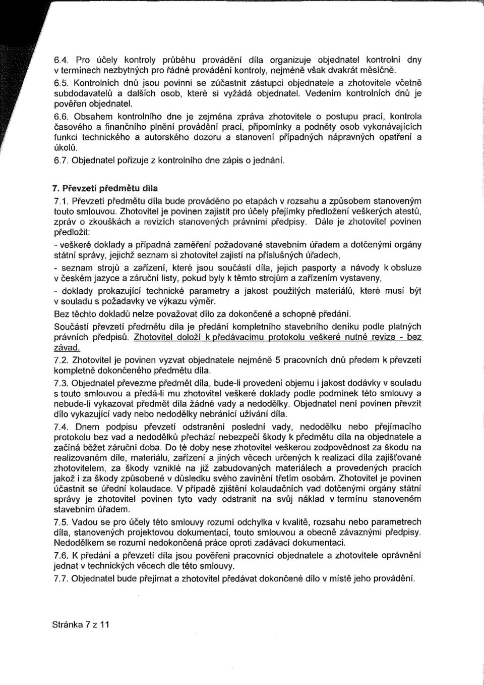 6. Obsahem kontrolního dne je zejména zpráva zhotovitele o postupu prací, kontrola časového a finančního plnění provádění prací, připomínky a podněty osob vykonávajících funkci technického a