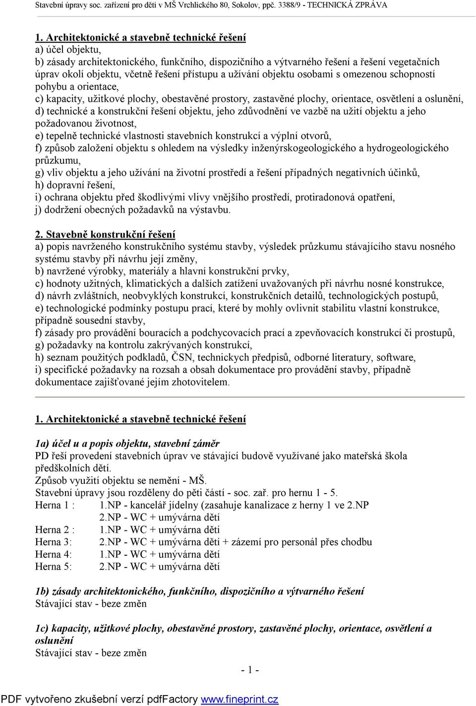 konstrukční řešení objektu, jeho zdůvodnění ve vazbě na užití objektu a jeho požadovanou životnost, e) tepelně technické vlastnosti stavebních konstrukcí a výplní otvorů, f) způsob založení objektu s