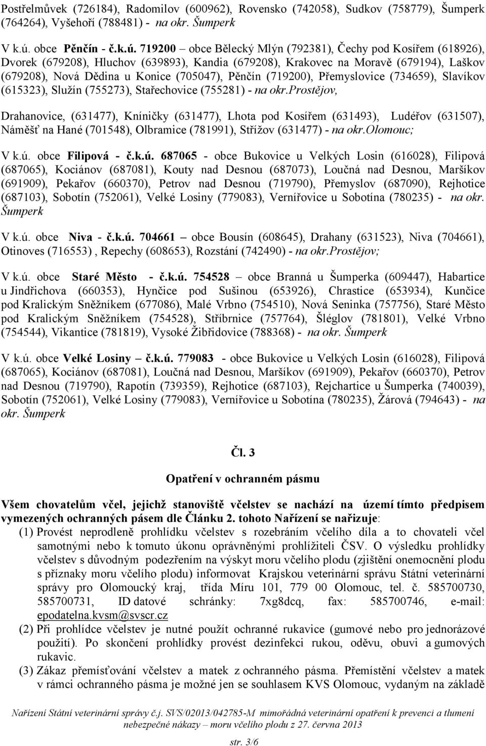 719200 obce Bělecký Mlýn (792381), Čechy pod Kosířem (618926), Dvorek (679208), Hluchov (639893), Kandia (679208), Krakovec na Moravě (679194), Laškov (679208), Nová Dědina u Konice (705047), Pěnčín