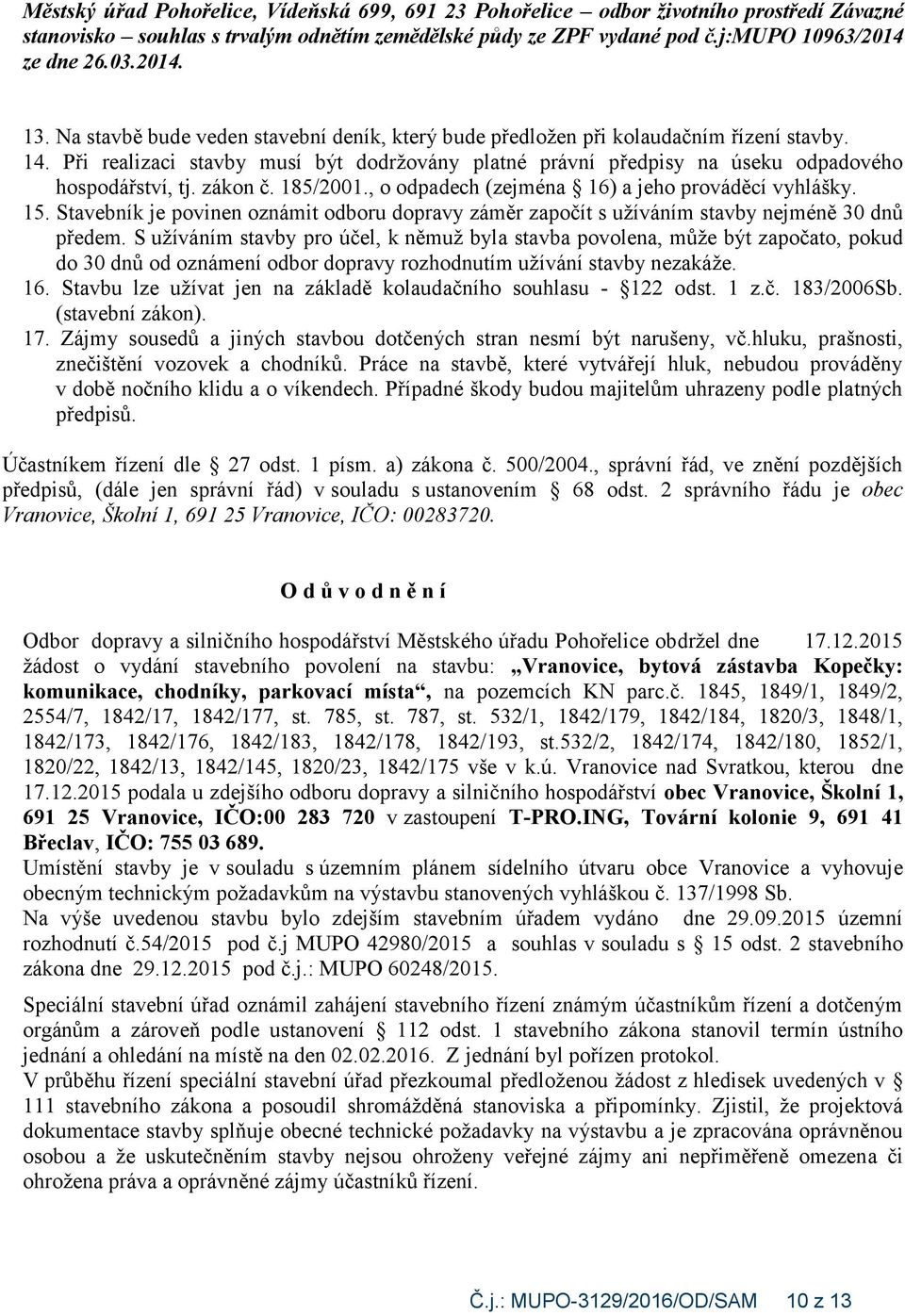 zákon č. 185/2001., o odpadech (zejména 16) a jeho prováděcí vyhlášky. 15. Stavebník je povinen oznámit odboru dopravy záměr započít s užíváním stavby nejméně 30 dnů předem.