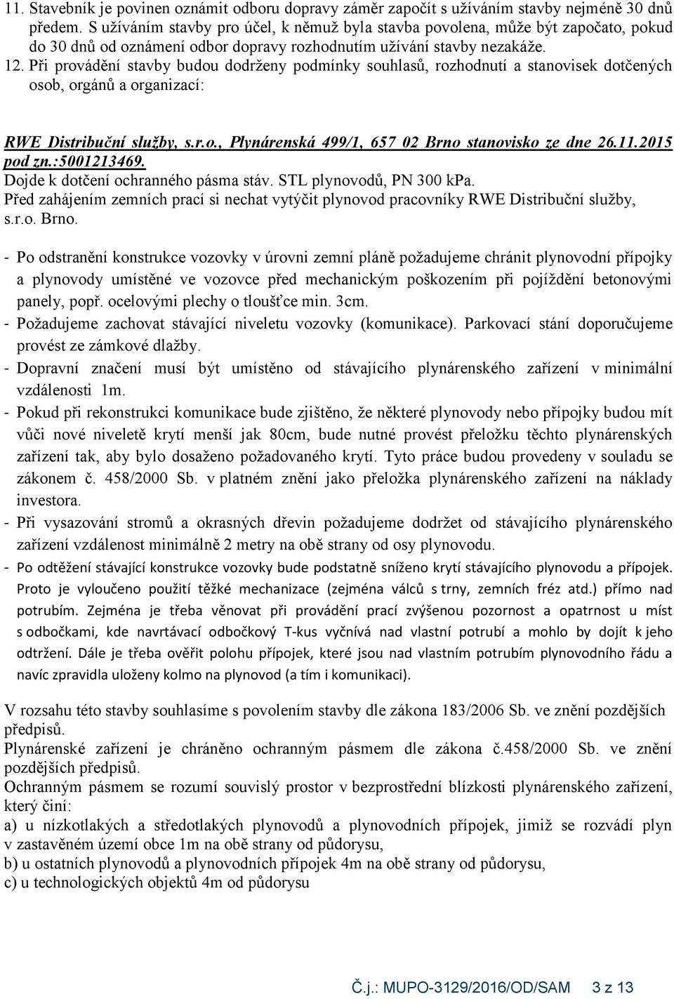 Při provádění stavby budou dodrženy podmínky souhlasů, rozhodnutí a stanovisek dotčených osob, orgánů a organizací: RWE Distribuční služby, s.r.o., Plynárenská 499/1, 657 02 Brno stanovisko ze dne 26.