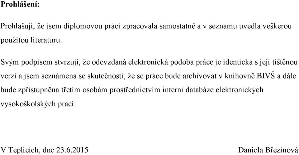 Svým podpisem stvrzuji, že odevzdaná elektronická podoba práce je identická s její tištěnou verzí a jsem