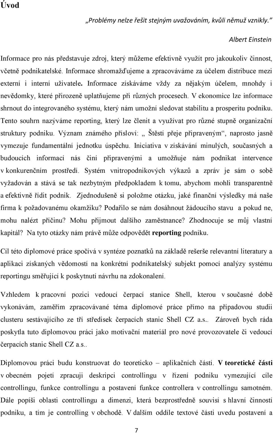 Informace získáváme vždy za nějakým účelem, mnohdy i nevědomky, které přirozeně uplatňujeme při různých procesech.