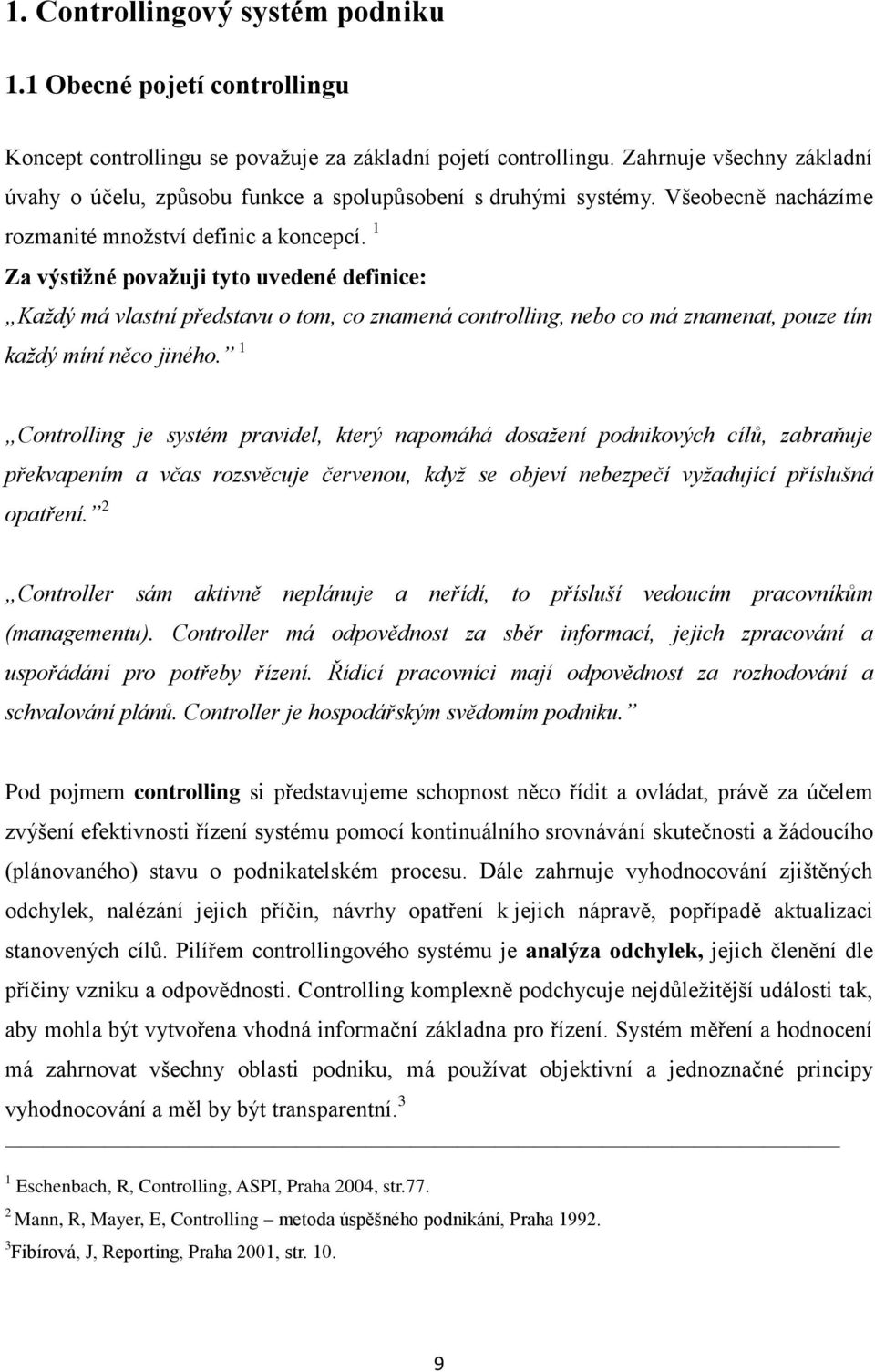 1 Za výstižné považuji tyto uvedené definice: Každý má vlastní představu o tom, co znamená controlling, nebo co má znamenat, pouze tím každý míní něco jiného.