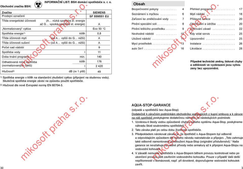 11 Doba trvání programu min. 140 Odhadovaná roční spotřeba kwh 176 (normalizovaných cyklů) l 2 420 Hlučnost 2) db (re 1 pw) 49 Obsah Bezpečnostní pokyny.......... 4 Seznámení s myčkou.