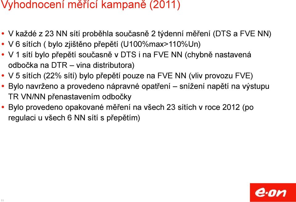 sítích (22% sítí) bylo přepětí pouze na FVE NN (vliv provozu FVE) Bylo navrženo a provedeno nápravné opatření snížení napětí na