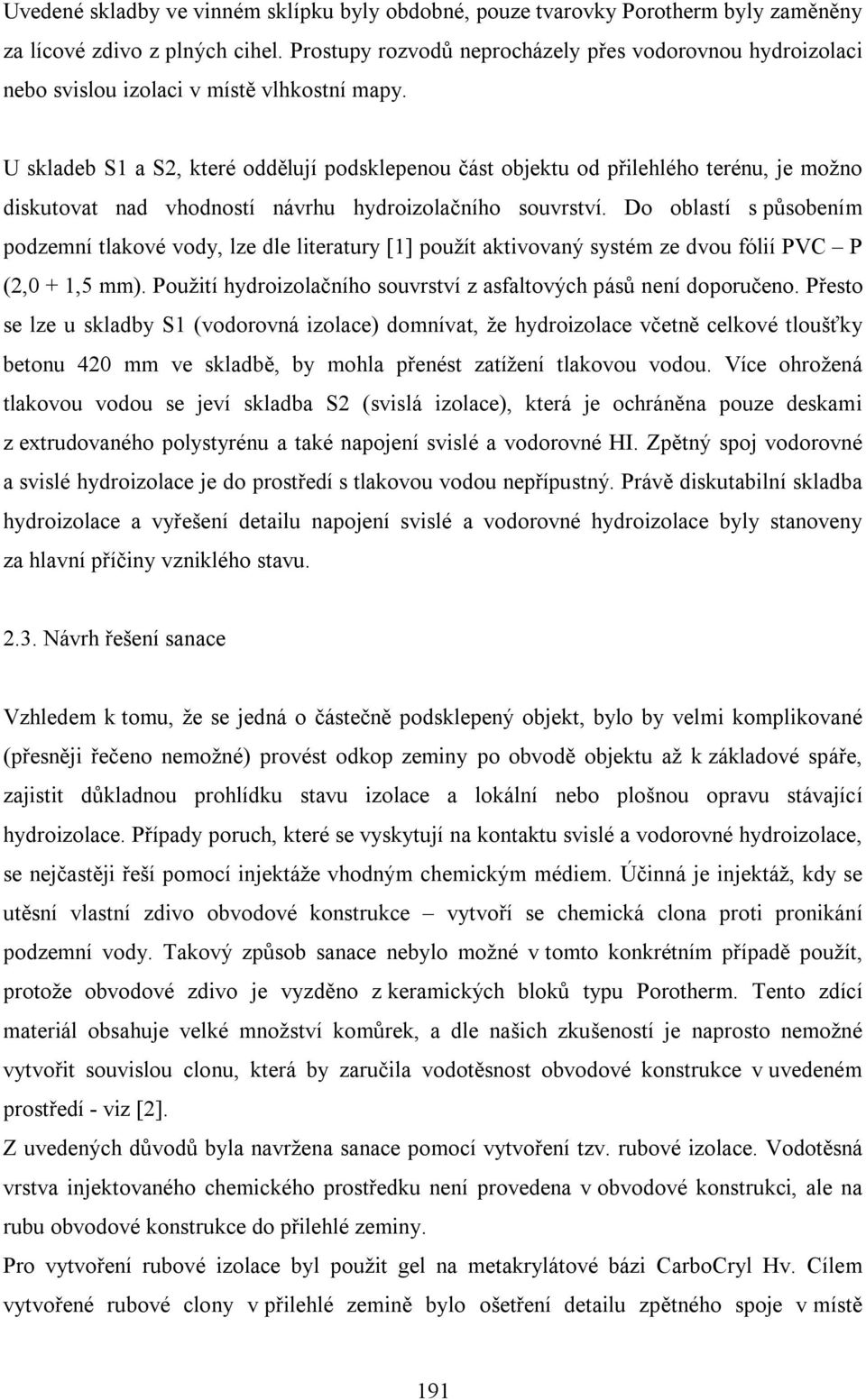 U skladeb S1 a S2, které oddělují podsklepenou část objektu od přilehlého terénu, je možno diskutovat nad vhodností návrhu hydroizolačního souvrství.