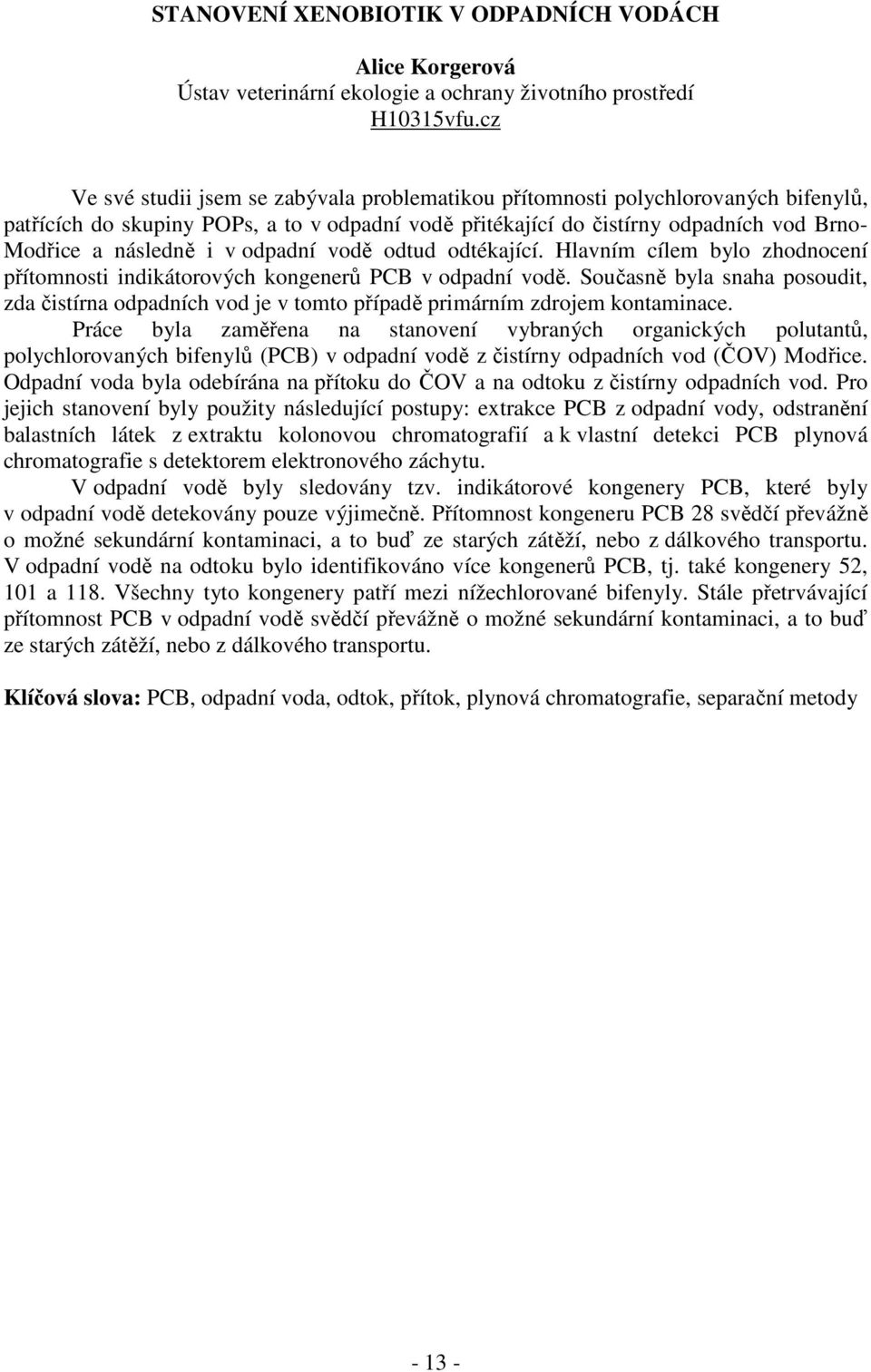 v odpadní vodě odtud odtékající. Hlavním cílem bylo zhodnocení přítomnosti indikátorových kongenerů PCB v odpadní vodě.