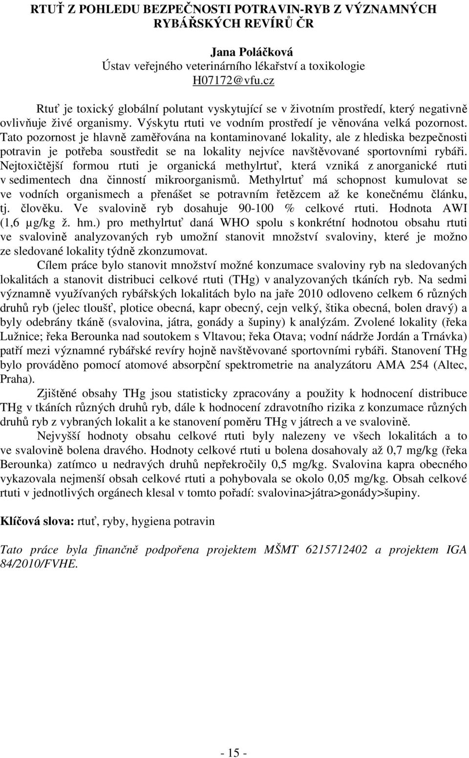 Tato pozornost je hlavně zaměřována na kontaminované lokality, ale z hlediska bezpečnosti potravin je potřeba soustředit se na lokality nejvíce navštěvované sportovními rybáři.