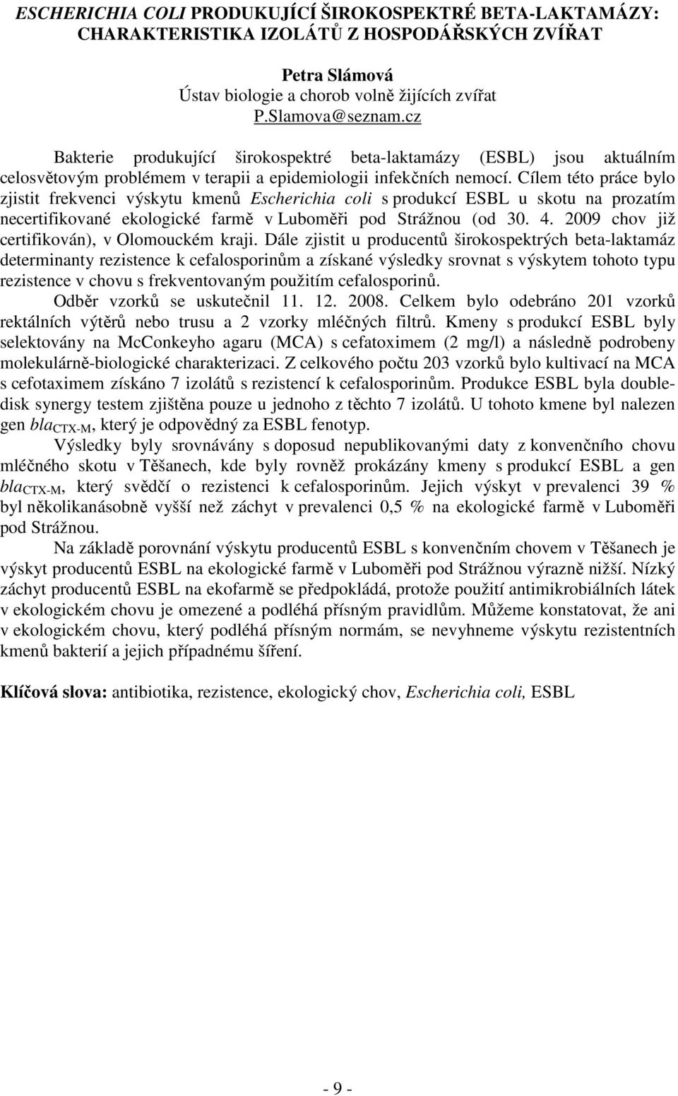 Cílem této práce bylo zjistit frekvenci výskytu kmenů Escherichia coli s produkcí ESBL u skotu na prozatím necertifikované ekologické farmě v Luboměři pod Strážnou (od 30. 4.