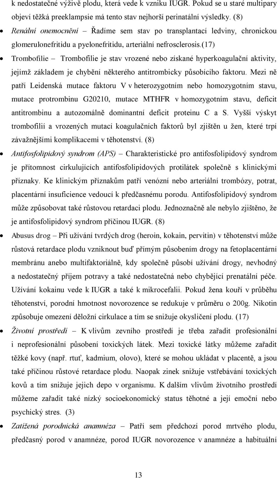 (17) Trombofilie Trombofilie je stav vrozené nebo získané hyperkoagulační aktivity, jejímţ základem je chybění některého antitrombicky působícího faktoru.