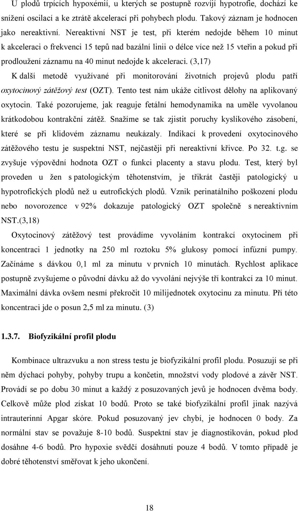 akceleraci. (3,17) K další metodě vyuţívané při monitorování ţivotních projevů plodu patří oxytocinový zátěžový test (OZT). Tento test nám ukáţe citlivost dělohy na aplikovaný oxytocin.