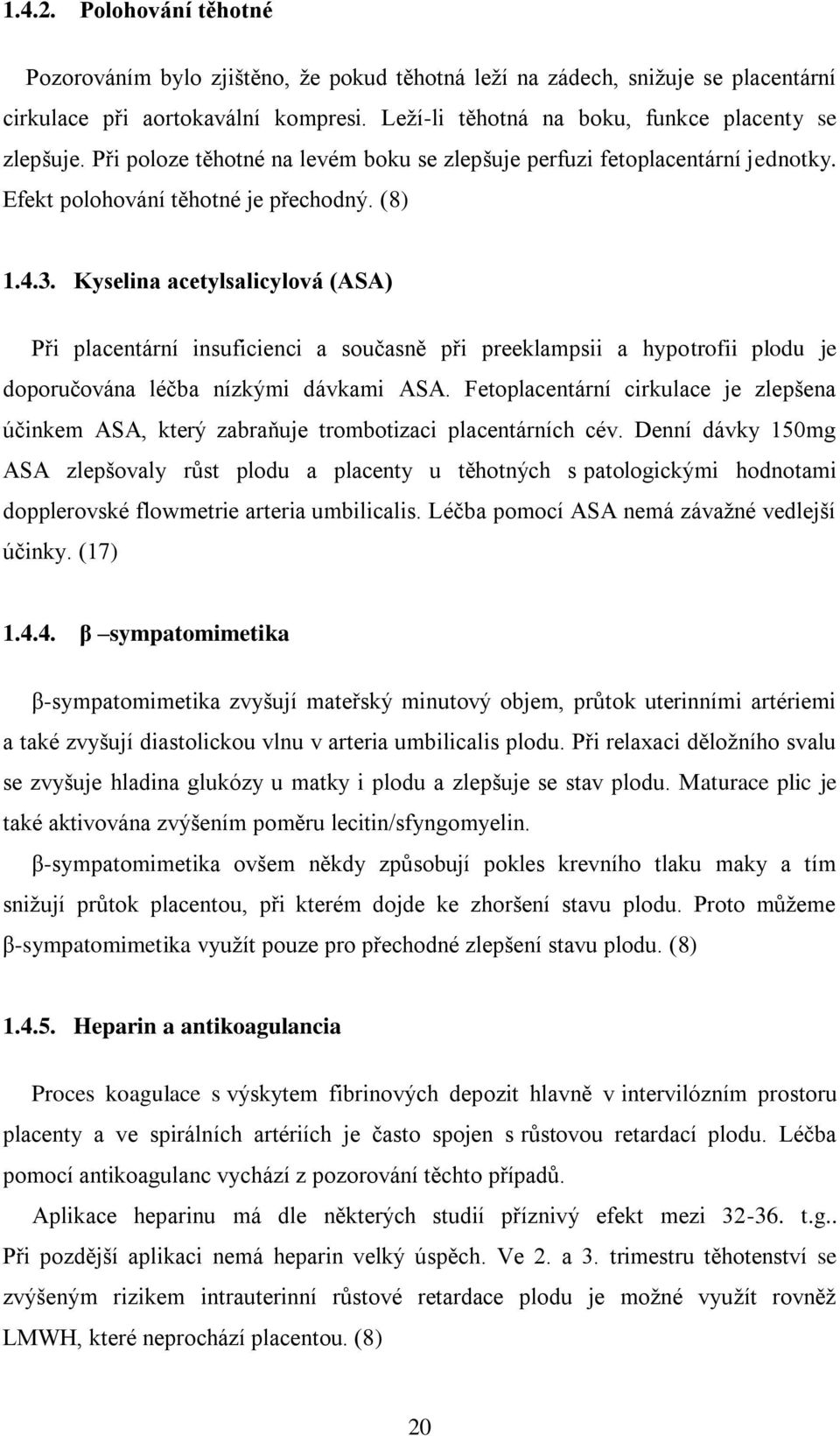 Kyselina acetylsalicylová (ASA) Při placentární insuficienci a současně při preeklampsii a hypotrofii plodu je doporučována léčba nízkými dávkami ASA.