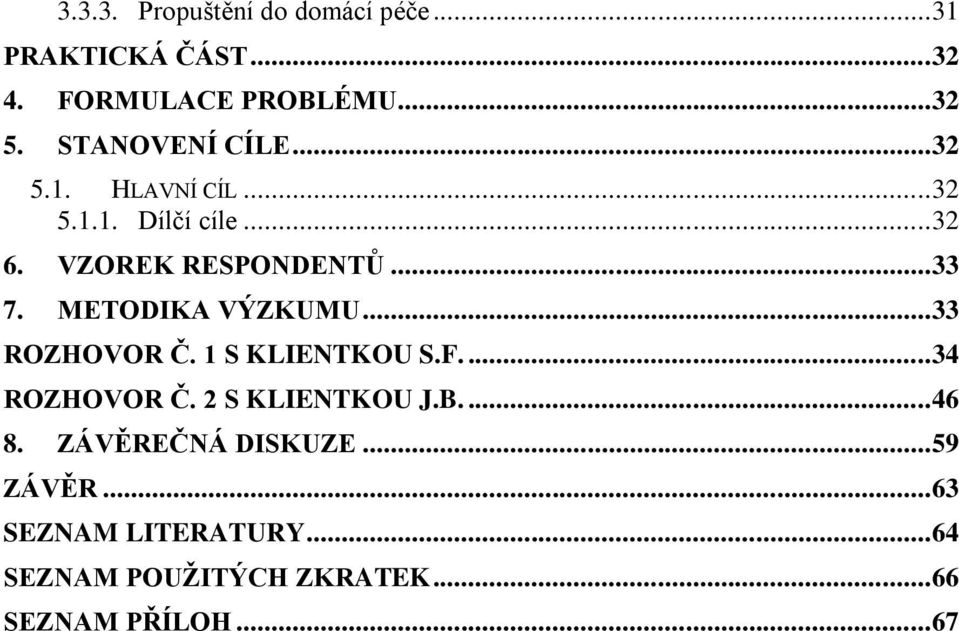 METODIKA VÝZKUMU... 33 ROZHOVOR Č. 1 S KLIENTKOU S.F.... 34 ROZHOVOR Č. 2 S KLIENTKOU J.B.... 46 8.