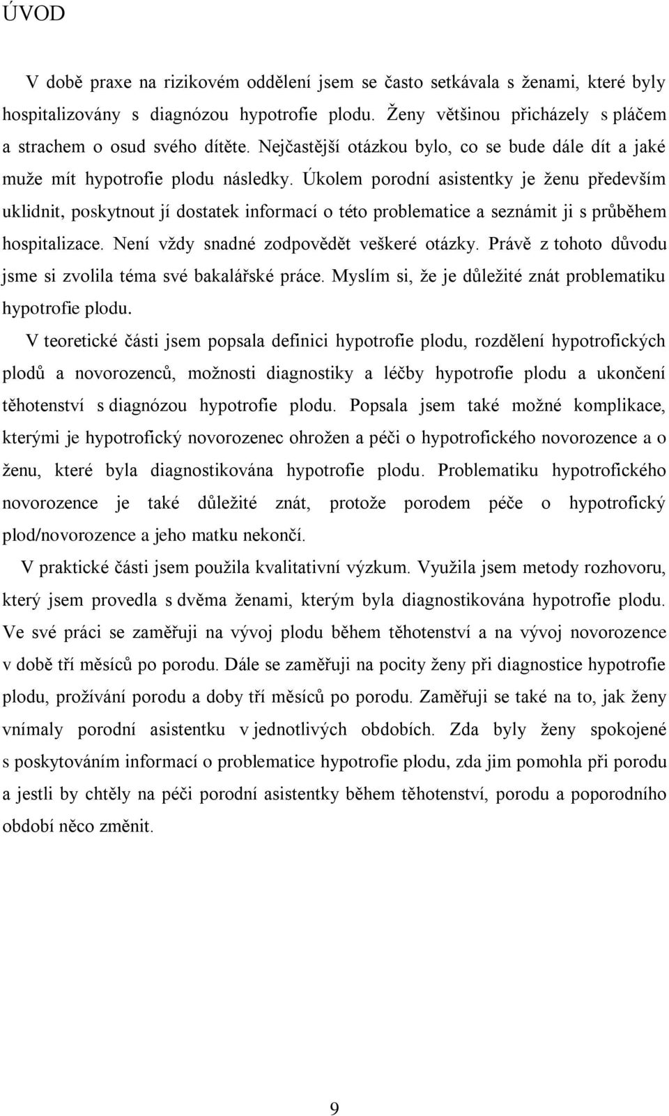 Úkolem porodní asistentky je ţenu především uklidnit, poskytnout jí dostatek informací o této problematice a seznámit ji s průběhem hospitalizace. Není vţdy snadné zodpovědět veškeré otázky.