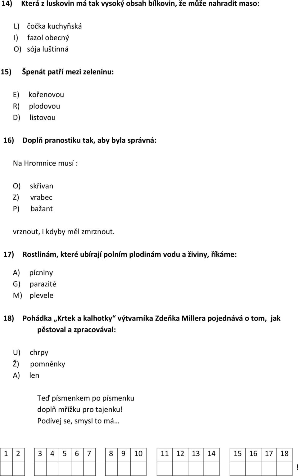 17) Rostlinám, které ubírají polním plodinám vodu a živiny, říkáme: A) pícniny G) parazité M) plevele 18) Pohádka Krtek a kalhotky výtvarníka Zdeňka Millera pojednává