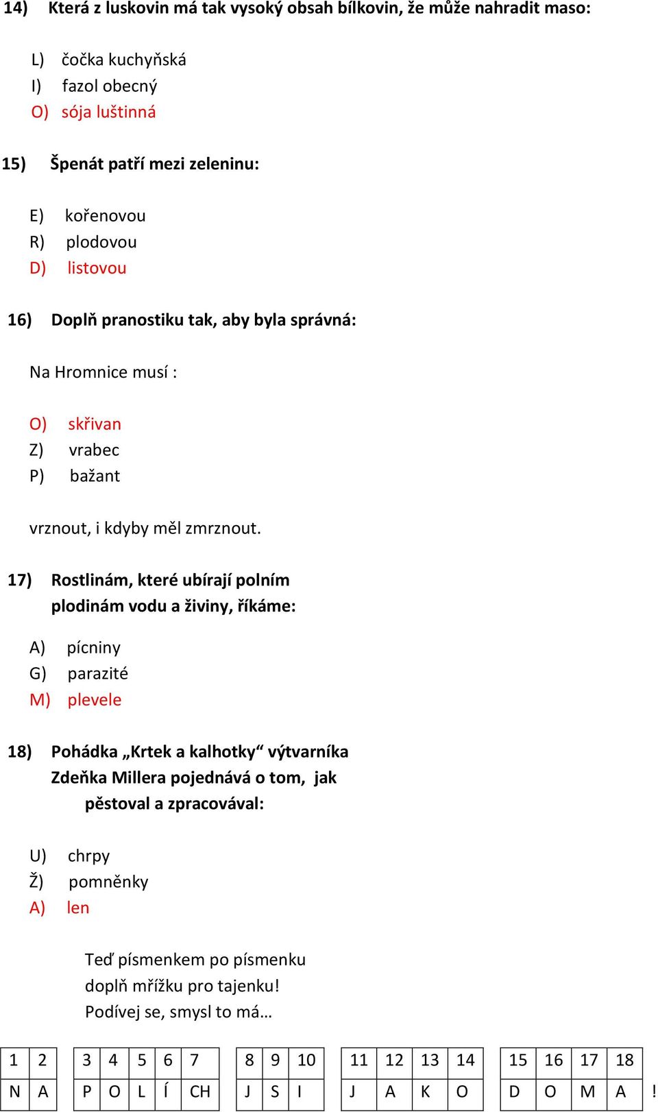 17) Rostlinám, které ubírají polním plodinám vodu a živiny, říkáme: A) pícniny G) parazité M) plevele 18) Pohádka Krtek a kalhotky výtvarníka Zdeňka Millera pojednává o tom,