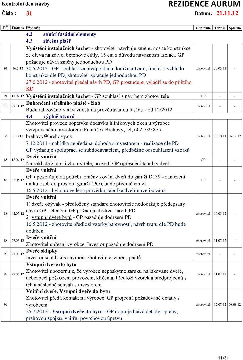 GP požaduje návrh změny jednoduchou PD 30.5.2012 - GP souhlasí za předpokladu dodržení tvaru, funkcí a vzhledu konstrukcí dle PD, zhotovitel zpracuje jednoduchou PD 27.6.