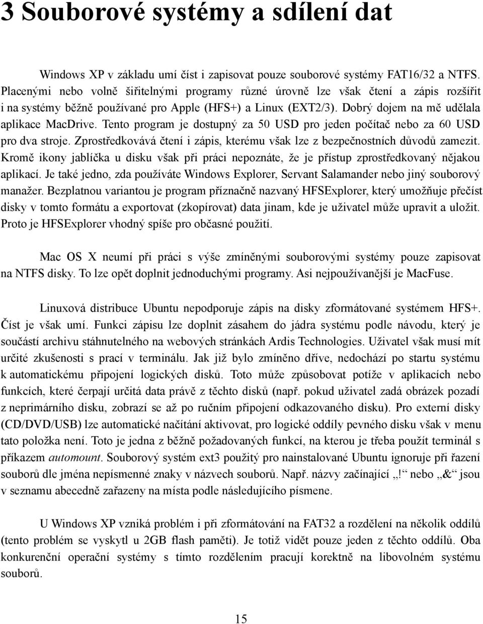 Tento program je dostupný za 50 USD pro jeden počítač nebo za 60 USD pro dva stroje. Zprostředkovává čtení i zápis, kterému však lze z bezpečnostních důvodů zamezit.