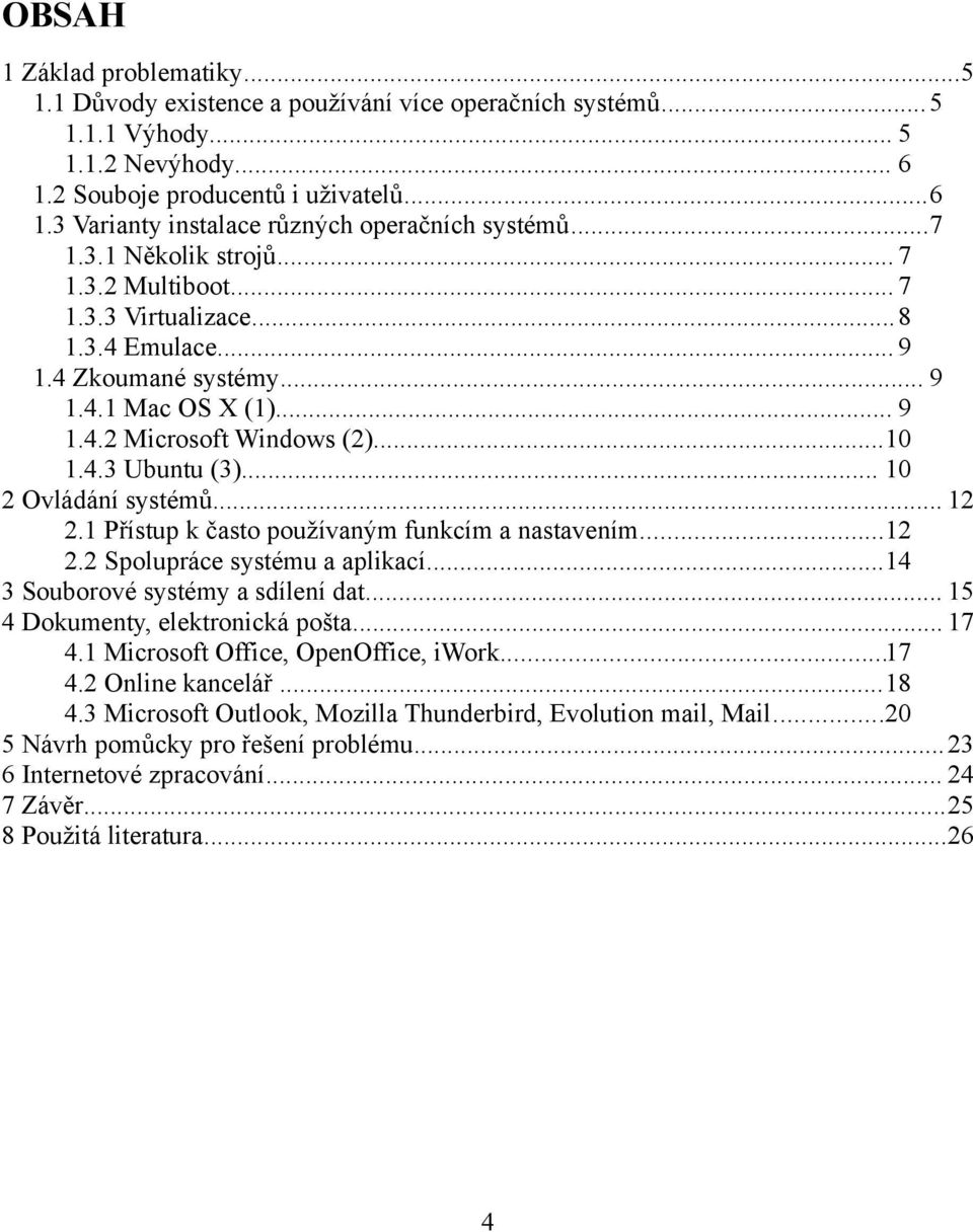 .. 10 2 Ovládání systémů... 12 2.1 Přístup k často používaným funkcím a nastavením...12 2.2 Spolupráce systému a aplikací...14 3 Souborové systémy a sdílení dat... 15 4 Dokumenty, elektronická pošta.