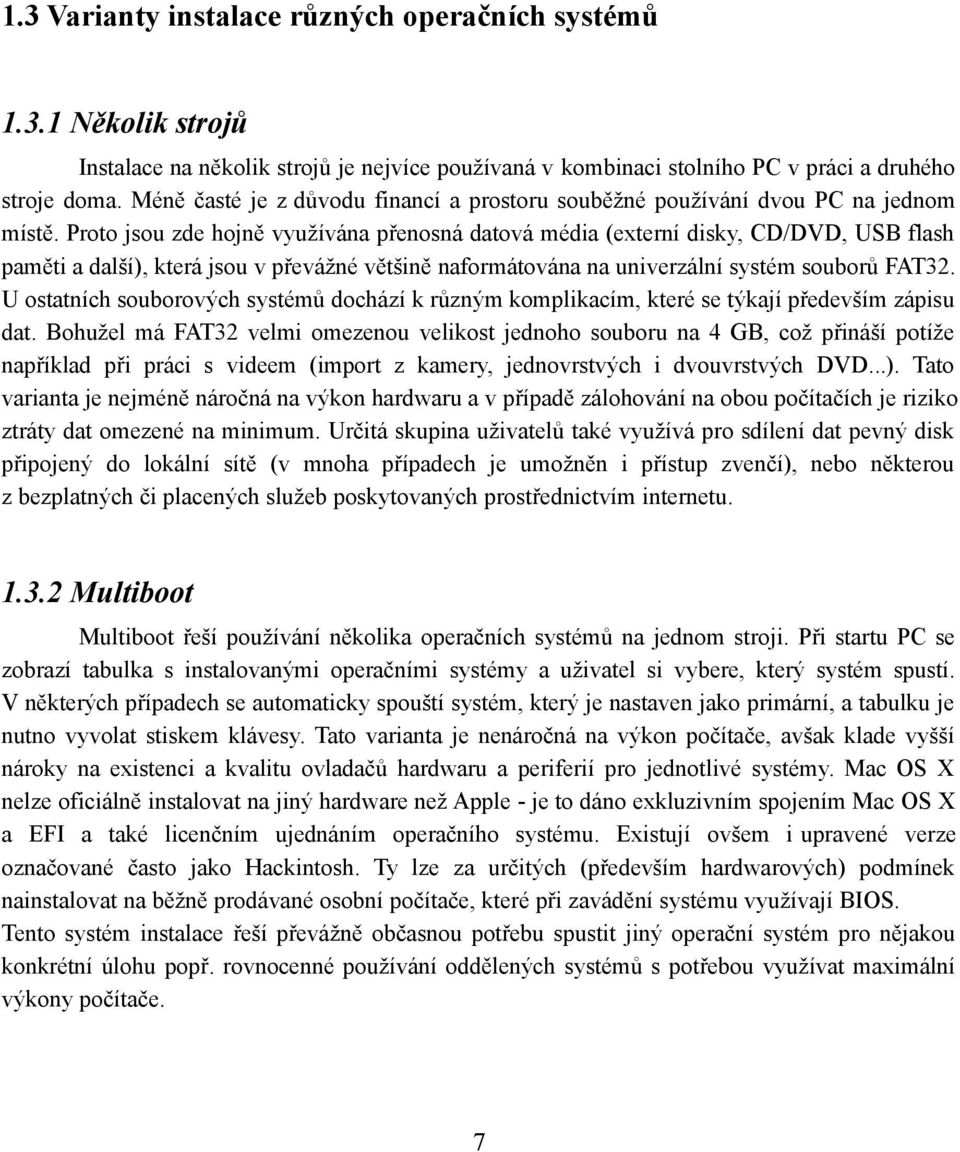 Proto jsou zde hojně využívána přenosná datová média (externí disky, CD/DVD, USB flash paměti a další), která jsou v převážné většině naformátována na univerzální systém souborů FAT32.