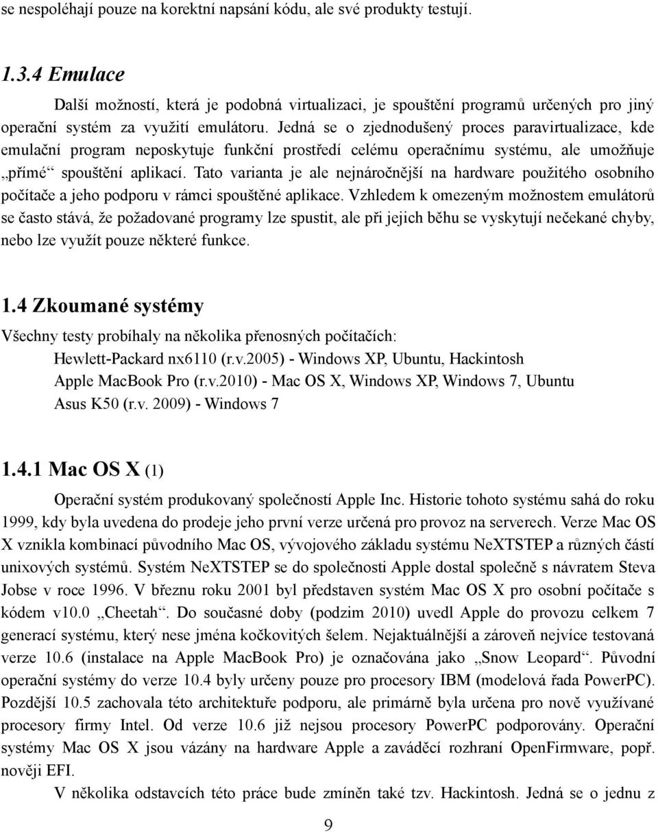 Jedná se o zjednodušený proces paravirtualizace, kde emulační program neposkytuje funkční prostředí celému operačnímu systému, ale umožňuje přímé spouštění aplikací.