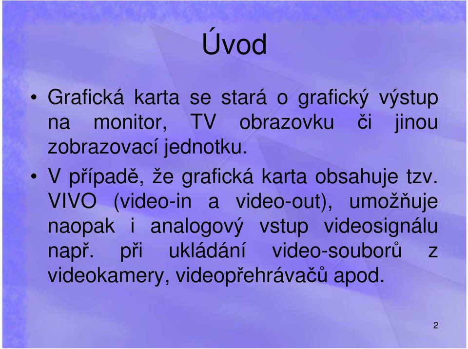 VIVO (video-in a video-out), umožňuje naopak i analogový vstup