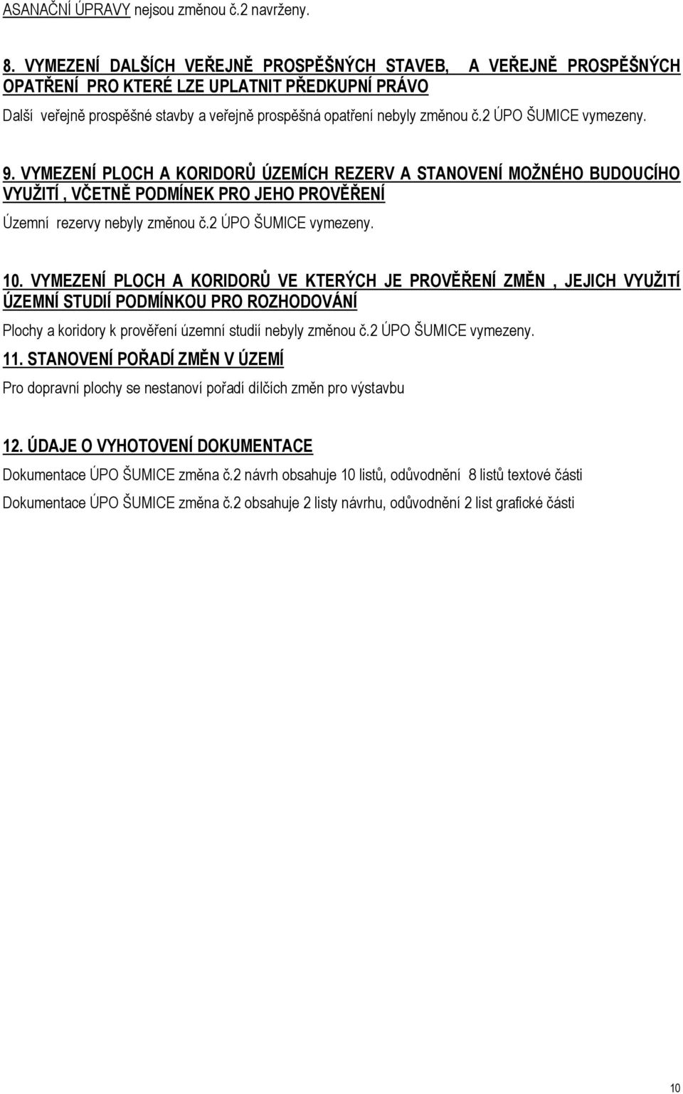2 ÚPO ŠUMICE vymezeny. 9. VYMEZENÍ PLOCH A KORIDORŮ ÚZEMÍCH REZERV A STANOVENÍ MOŽNÉHO BUDOUCÍHO VYUŽITÍ, VČETNĚ PODMÍNEK PRO JEHO PROVĚŘENÍ Územní rezervy nebyly změnou č.2 ÚPO ŠUMICE vymezeny. 10.