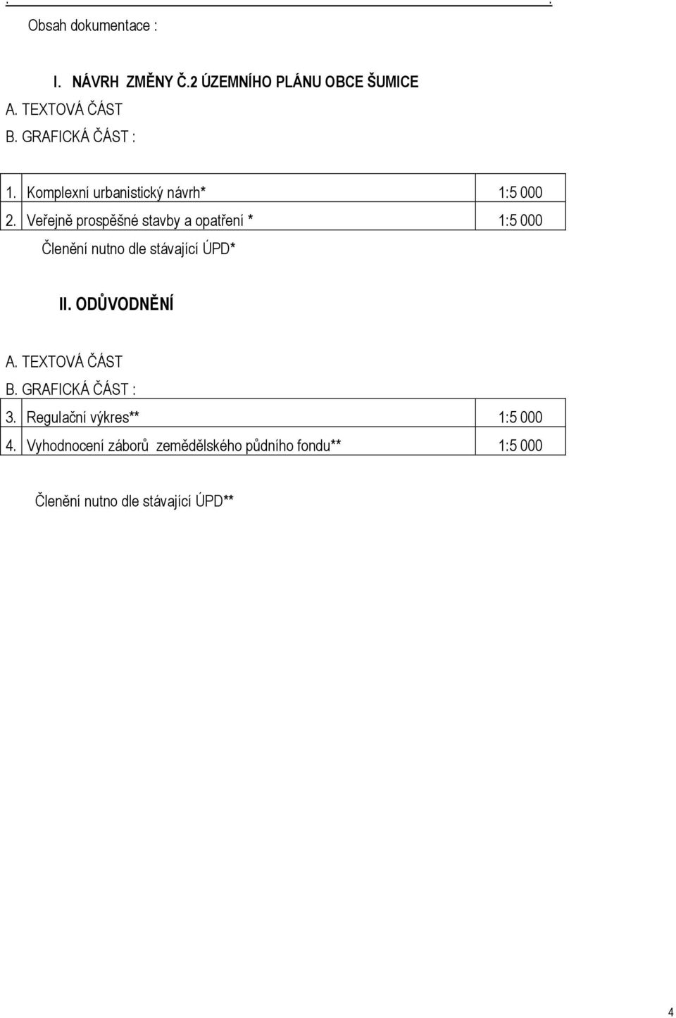 Veřejně prospěšné stavby a opatření * 1:5 000 Členění nutno dle stávající ÚPD* II. ODŮVODNĚNÍ A.