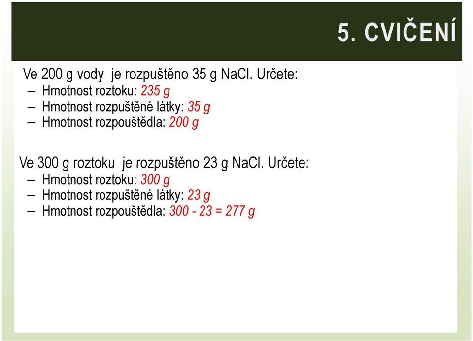 rozpouštědla: 200 g Ve 300 g roztoku je rozpuštěno 23 g NaCl.